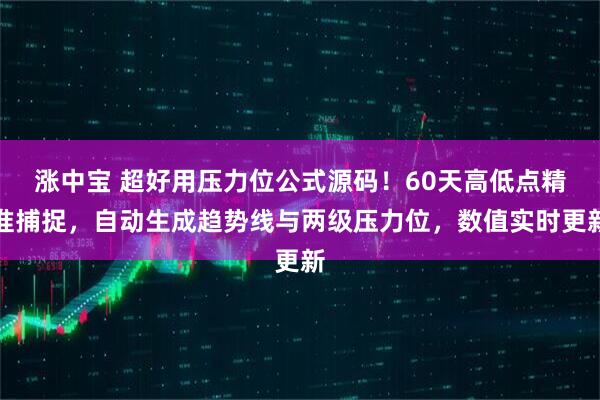 涨中宝 超好用压力位公式源码！60天高低点精准捕捉，自动生成趋势线与两级压力位，数值实时更新